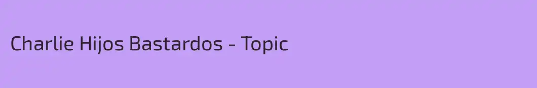 Charlie Hijos Bastardos - Topic